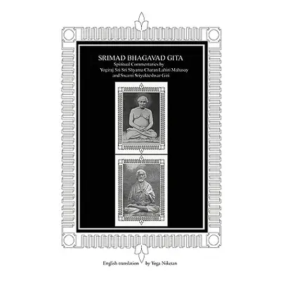 "Srimad Bhagavad Gita: Spiritual Commentaries by Yogiraj Sri Sri Shyama Charan Lahiri Mahasay an