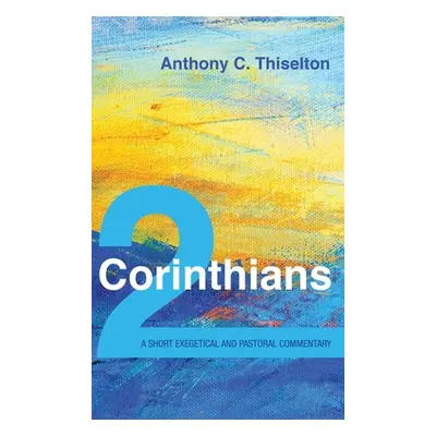 "2 Corinthians: A Short Exegetical and Pastoral Commentary" - "" ("Thiselton Anthony C.")