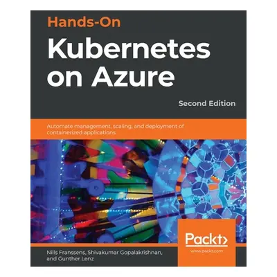 "Hands-On Kubernetes on Azure - Second Edition: Automate management, scaling, and deployment of 