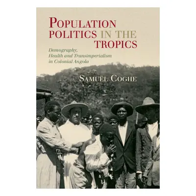 "Population Politics in the Tropics: Demography, Health and Transimperialism in Colonial Angola"