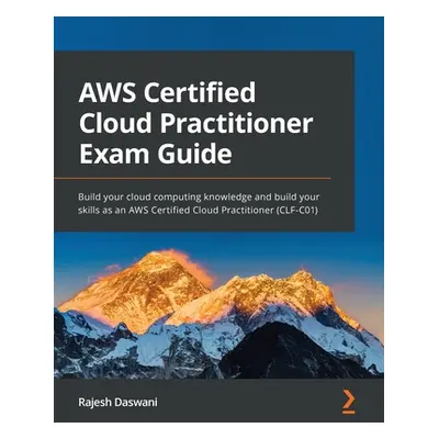 "AWS Certified Cloud Practitioner Exam Guide: Build your cloud computing knowledge and build you