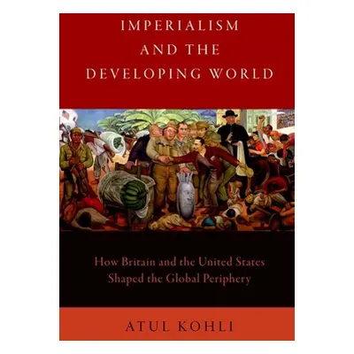 "Imperialism and the Developing World: How Britain and the United States Shaped the Global Perip