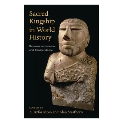 "Sacred Kingship in World History: Between Immanence and Transcendence" - "" ("Moin A. Azfar")