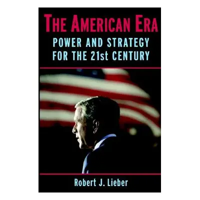 "The American Era: Power and Strategy for the 21st Century" - "" ("Lieber Robert J.")