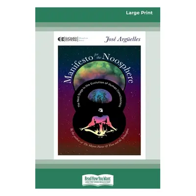 "Manifesto for the Noosphere: The Next Stage in the Evolution of Human Consciousness (16pt Large