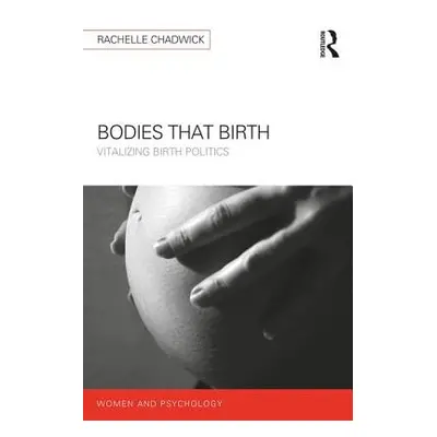 "Bodies that Birth: Vitalizing Birth Politics" - "" ("Chadwick Rachelle")