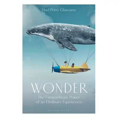 "Wonder: The Extraordinary Power of an Ordinary Experience" - "" ("Glaveanu Vlad P.")