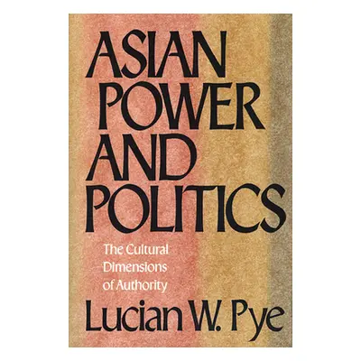 "Asian Power and Politics: The Cultural Dimensions of Authority" - "" ("Pye Lucian W.")