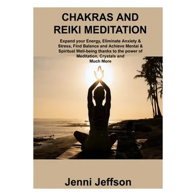 "Chakras and Reiki Meditation: Expand your Energy, Eliminate Anxiety & Stress, Find Balance and 