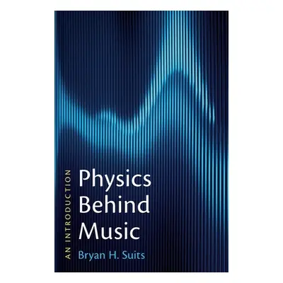 "Physics Behind Music: An Introduction" - "" ("Suits Bryan H.")