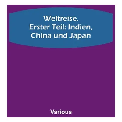 "Weltreise. Erster Teil: Indien, China und Japan" - "" ("Various")