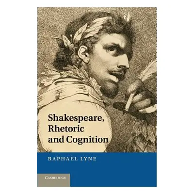 "Shakespeare, Rhetoric and Cognition" - "" ("Lyne Raphael")