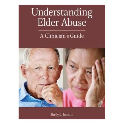 "Understanding Elder Abuse: A Clinician's Guide" - "" ("Jackson Shelly L.")