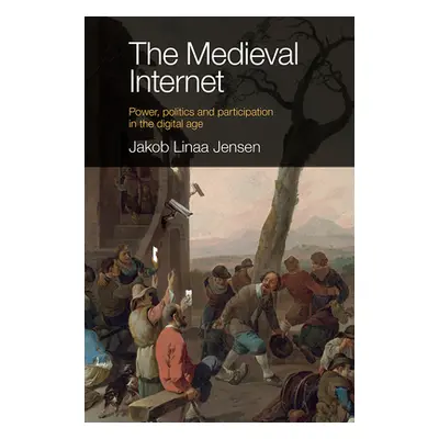 "The Medieval Internet: Power, Politics and Participation in the Digital Age" - "" ("Linaa Jense