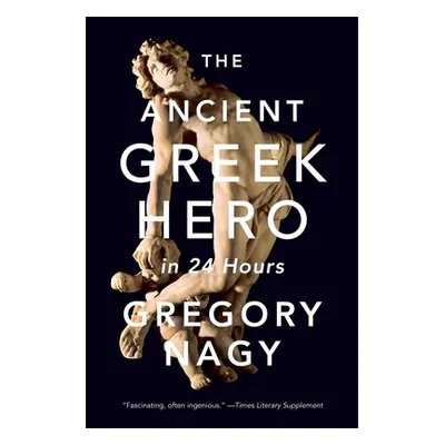 "The Ancient Greek Hero in 24 Hours" - "" ("Nagy Gregory")