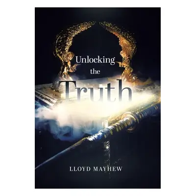 "Unlocking the Truth" - "" ("Mayhew Lloyd")