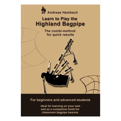 "Learn to play the Highland Bagpipe: The combi-method for quick results" - "" ("Hambsch Andreas"