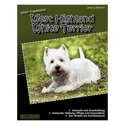 "Unser Traumhund: West Highland White Terrier: Westie" - "" ("Bohnert Jessica")