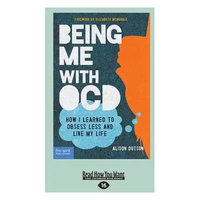 "Being Me with OCD: How i Learned to Obsess less and Live my Life (Large Print 16pt)" - "" ("Dot