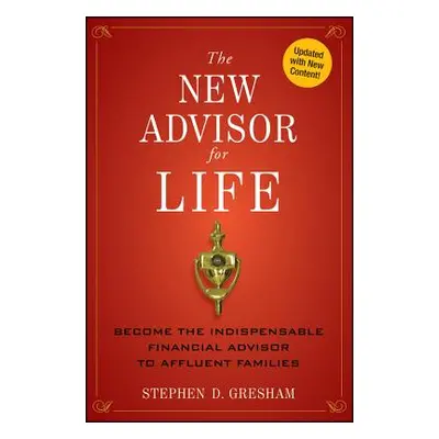 "The New Advisor for Life: Become the Indispensable Financial Advisor to Affluent Families" - ""