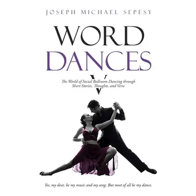 "Word Dances V: The World of Social Ballroom Dancing through Short Stories, Thoughts, and Verse"