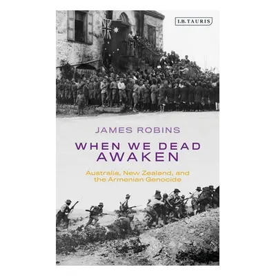 "When We Dead Awaken: Australia, New Zealand, and the Armenian Genocide" - "" ("Robins James")