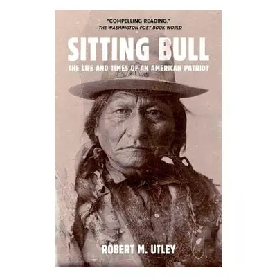 "Sitting Bull: The Life and Times of an American Patriot" - "" ("Utley Robert M.")