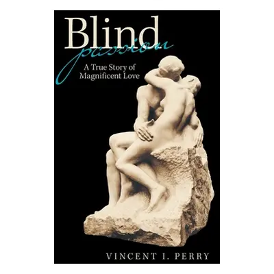 "Blind Passion: A True Story of Magnificent Love" - "" ("Perry Vincent I.")