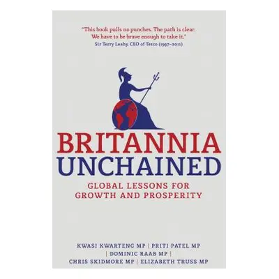 "Britannia Unchained: Global Lessons for Growth and Prosperity" - "" ("Kwarteng Kwasi")