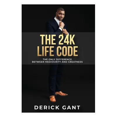 "The 24k Life Code: The only difference between mediocrity and GREATNESS" - "" ("Gant Derick")