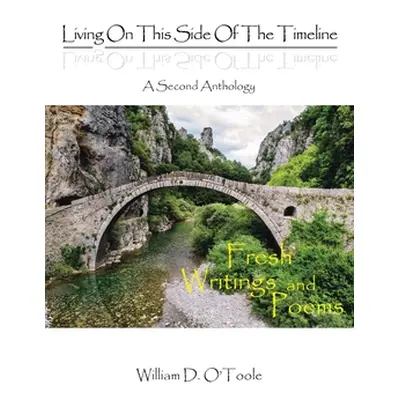 "Living on This Side of the Timeline: A Second Anthology: Fresh Writings and Poems" - "" ("O'Too