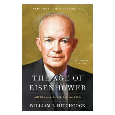 "The Age of Eisenhower: America and the World in the 1950s" - "" ("Hitchcock William I.")