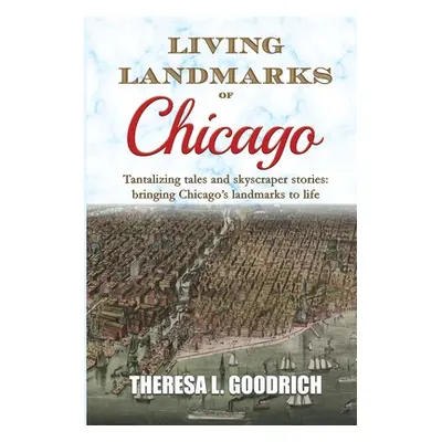 "Living Landmarks of Chicago" - "" ("Goodrich Theresa L.")