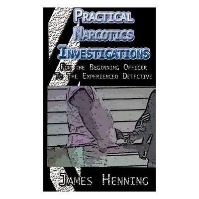 "Practical Narcotics Investigations" - "" ("Henning James")