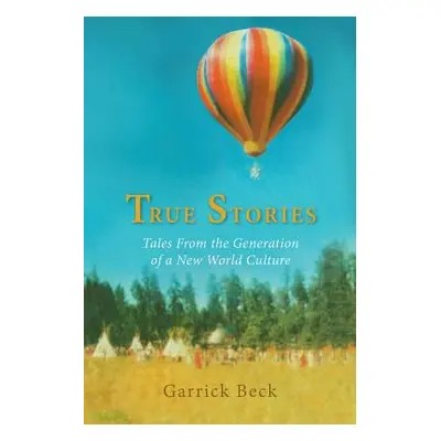 "True Stories: Tales From the Generation of a New World Culture" - "" ("Beck Garrick")