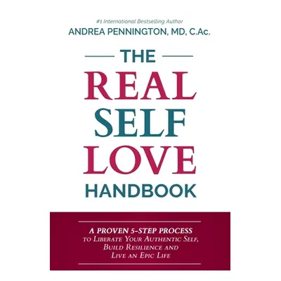 "The Real Self Love Handbook: A Proven 5-Step Process to Liberate Your Authentic Self, Build Res