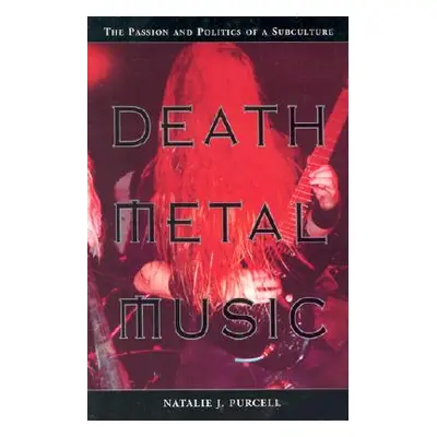 "Death Metal Music: The Passion and Politics of a Subculture" - "" ("Purcell Natalie J.")