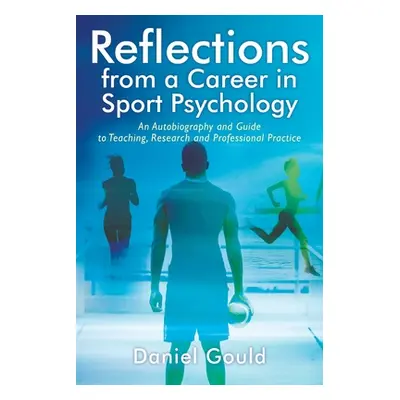 "Reflections from a Career in Sport Psychology: An Autobiography and Guide to Teaching, Research