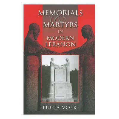 "Memorials and Martyrs in Modern Lebanon" - "" ("Volk Lucia")