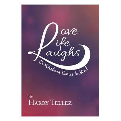 "Love Life Laughs: Or Whatever Comes to Mind" - "" ("Tellez Harry")