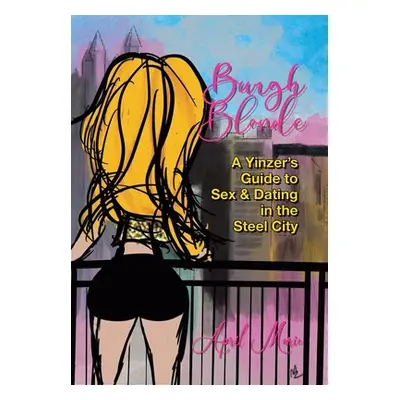 "Burgh Blonde: A Yinzer's Guide to Sex and Dating in the Steel City" - "" ("Marie April")