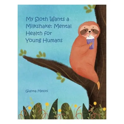 "My Sloth Wants a Milkshake: Mental Health for Young Humans" - "" ("Meloni Gianna")