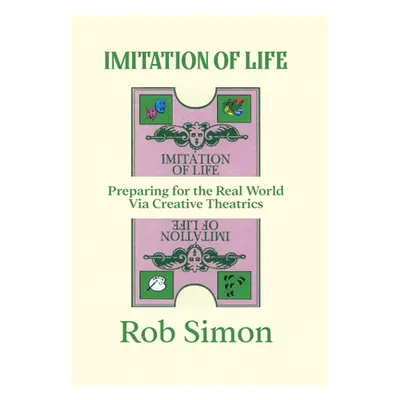 "Imitation of Life: Preparing for the Real World Via Creative Theatrics" - "" ("Simon Rob")