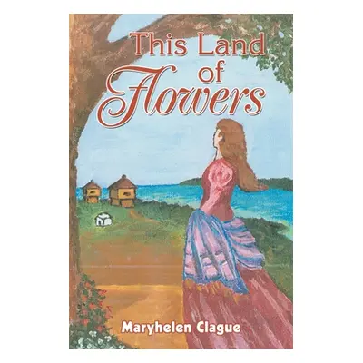 "This Land of Flowers" - "" ("Clague Maryhelen")