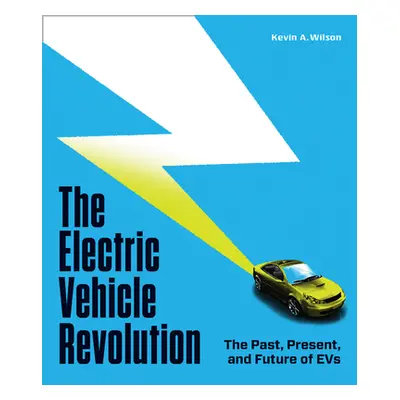 "The Electric Vehicle Revolution: The Past, Present, and Future of Evs" - "" ("Wilson Kevin a.")