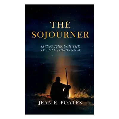 "The Sojourner: Living Through the Twenty-Third Psalm" - "" ("Poates Jean E.")