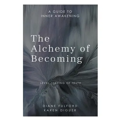 "The Alchemy of Becoming: A Guide to Inner Awakening" - "" ("Fulford Diane")