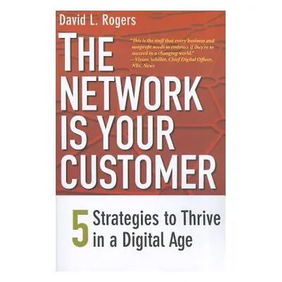 "The Network Is Your Customer: Five Strategies to Thrive in a Digital Age" - "" ("Rogers David L