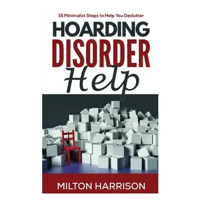 "Hoarding Disorder Help: 15 Minimalist Steps to Help You Declutter" - "" ("Harrison Milton")