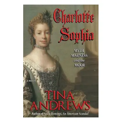 "Charlotte Sophia: Myth, Madness, and the Moor" - "" ("Andrews Tina")